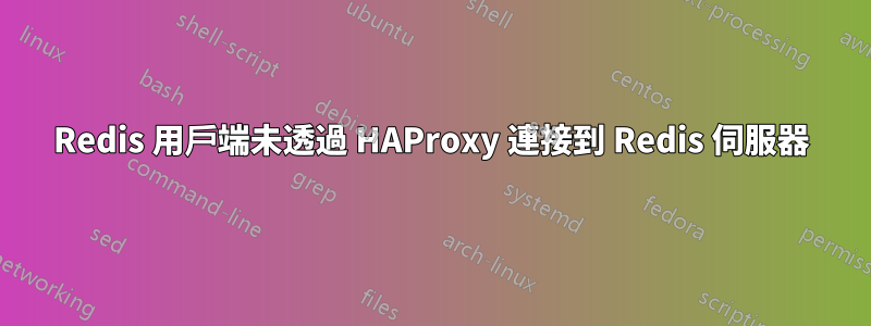 Redis 用戶端未透過 HAProxy 連接到 Redis 伺服器