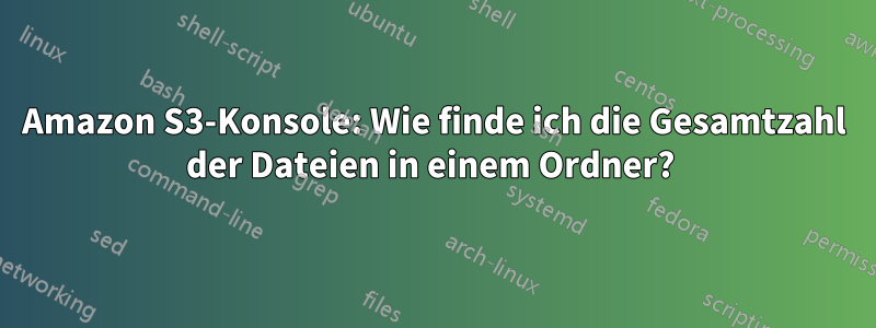 Amazon S3-Konsole: Wie finde ich die Gesamtzahl der Dateien in einem Ordner? 