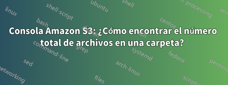 Consola Amazon S3: ¿Cómo encontrar el número total de archivos en una carpeta? 