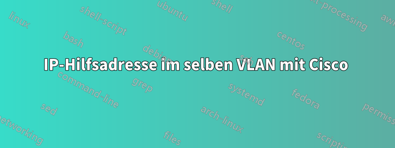 IP-Hilfsadresse im selben VLAN mit Cisco