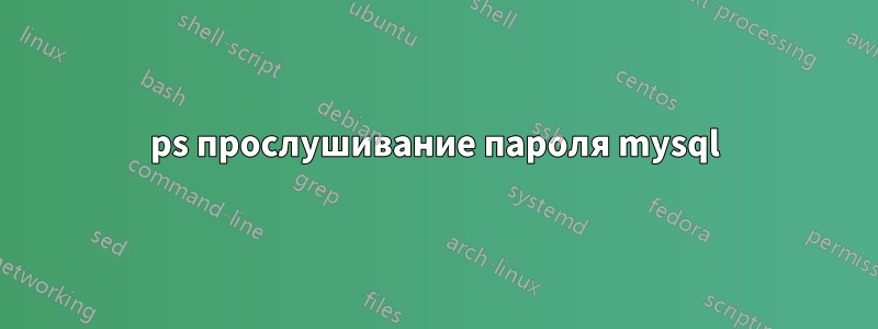 ps прослушивание пароля mysql