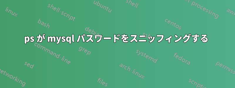 ps が mysql パスワードをスニッフィングする