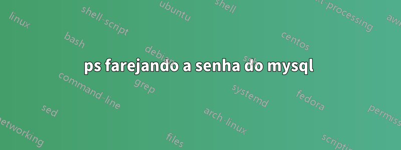 ps farejando a senha do mysql