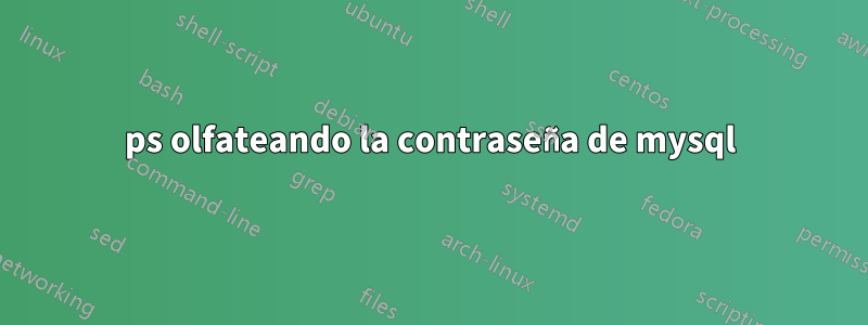 ps olfateando la contraseña de mysql