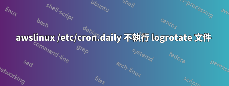 awslinux /etc/cron.daily 不執行 logrotate 文件