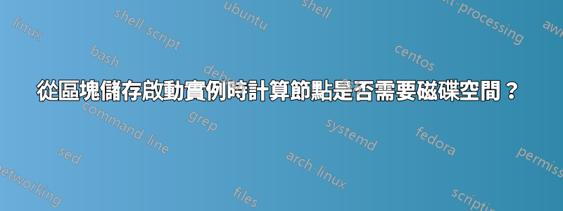 從區塊儲存啟動實例時計算節點是否需要磁碟空間？