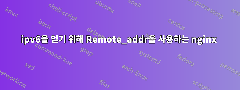 ipv6을 얻기 위해 Remote_addr을 사용하는 nginx