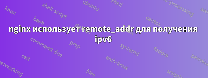 nginx использует remote_addr для получения ipv6