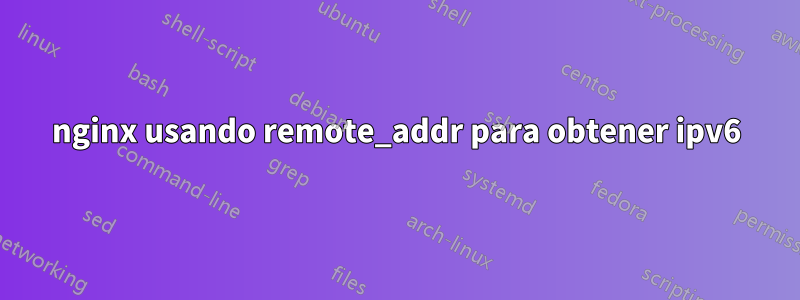 nginx usando remote_addr para obtener ipv6