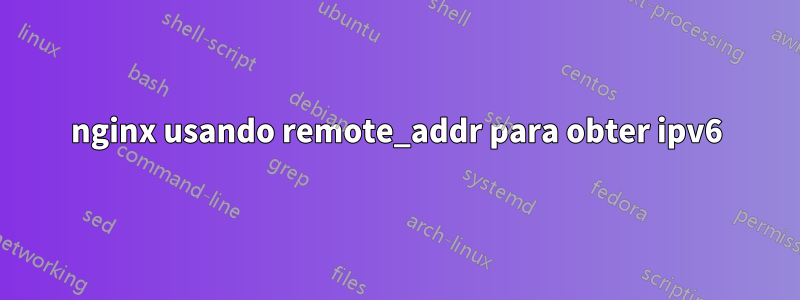 nginx usando remote_addr para obter ipv6