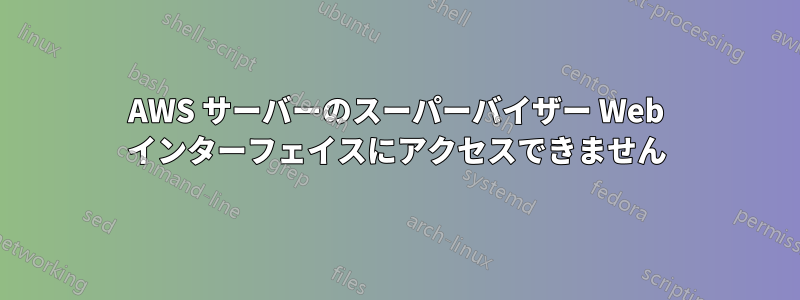 AWS サーバーのスーパーバイザー Web インターフェイスにアクセスできません