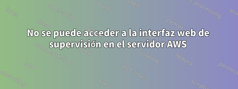 No se puede acceder a la interfaz web de supervisión en el servidor AWS