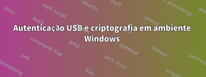 Autenticação USB e criptografia em ambiente Windows