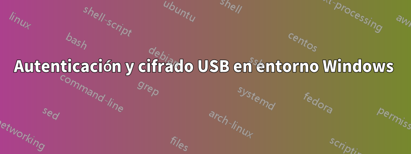 Autenticación y cifrado USB en entorno Windows