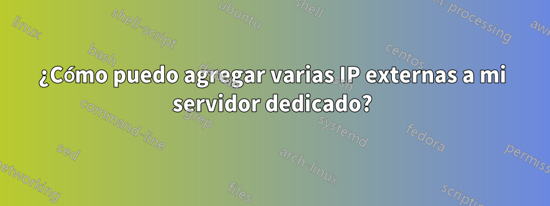 ¿Cómo puedo agregar varias IP externas a mi servidor dedicado?