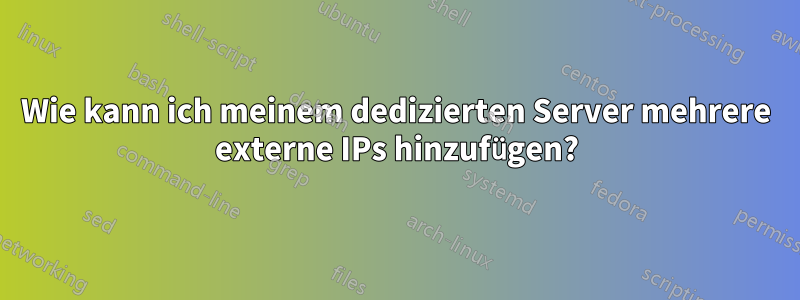 Wie kann ich meinem dedizierten Server mehrere externe IPs hinzufügen?