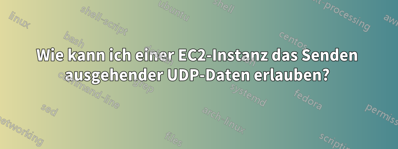 Wie kann ich einer EC2-Instanz das Senden ausgehender UDP-Daten erlauben?