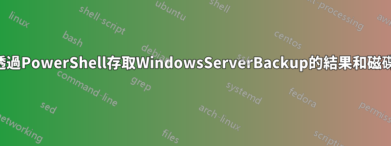 如何透過PowerShell存取WindowsServerBackup的結果和磁碟區？