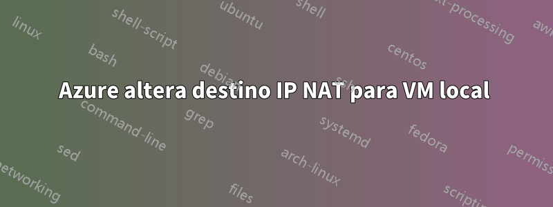 Azure altera destino IP NAT para VM local