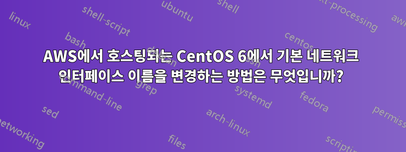 AWS에서 호스팅되는 CentOS 6에서 기본 네트워크 인터페이스 이름을 변경하는 방법은 무엇입니까?