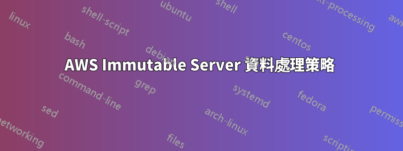 AWS Immutable Server 資料處理策略