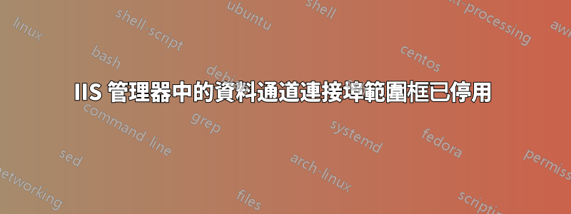 IIS 管理器中的資料通道連接埠範圍框已停用