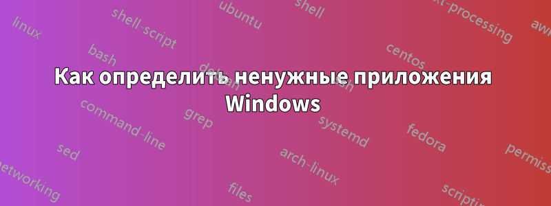 Как определить ненужные приложения Windows