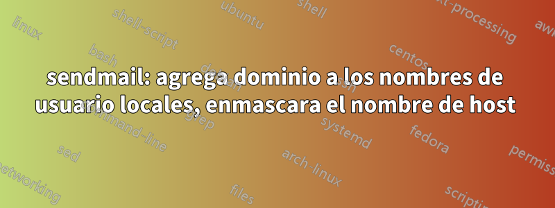 sendmail: agrega dominio a los nombres de usuario locales, enmascara el nombre de host