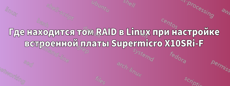 Где находится том RAID в Linux при настройке встроенной платы Supermicro X10SRi-F