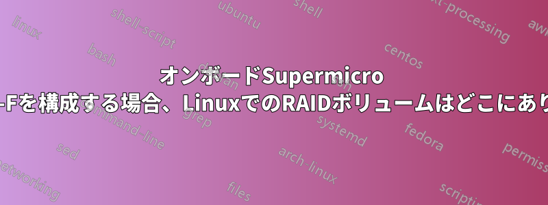 オンボードSupermicro X10SRi-Fを構成する場合、LinuxでのRAIDボリュームはどこにありますか