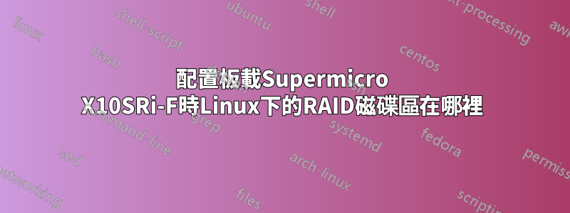 配置板載Supermicro X10SRi-F時Linux下的RAID磁碟區在哪裡