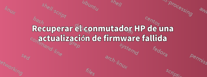 Recuperar el conmutador HP de una actualización de firmware fallida