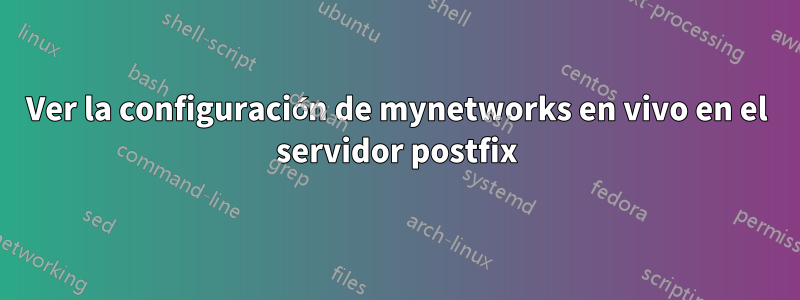 Ver la configuración de mynetworks en vivo en el servidor postfix