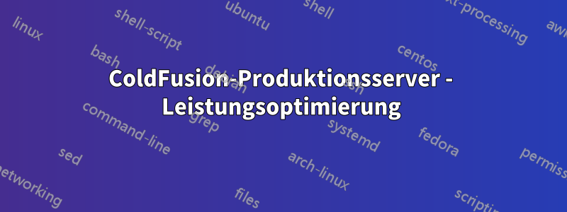 ColdFusion-Produktionsserver - Leistungsoptimierung