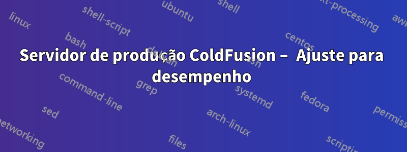 Servidor de produção ColdFusion – Ajuste para desempenho