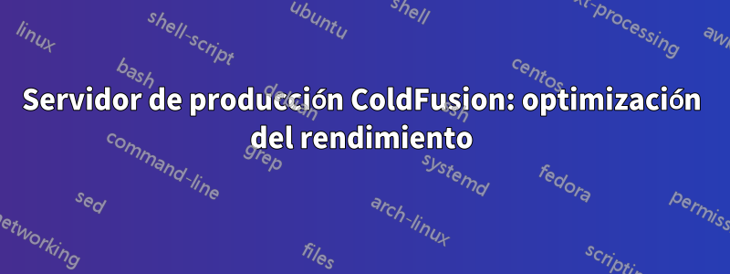 Servidor de producción ColdFusion: optimización del rendimiento