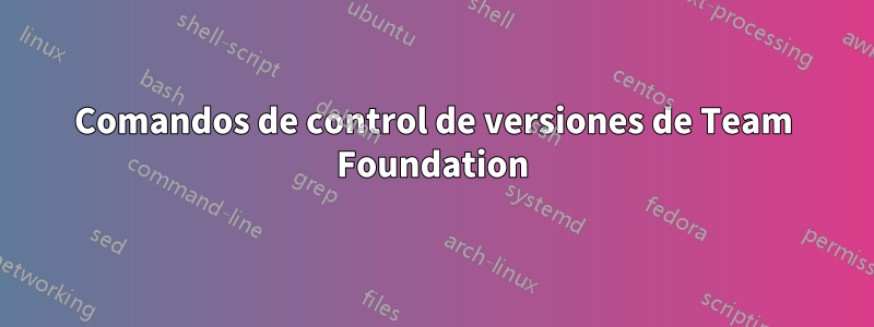 Comandos de control de versiones de Team Foundation