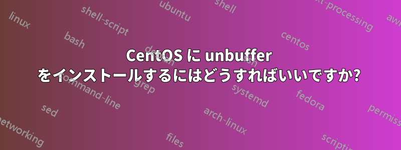 CentOS に unbuffer をインストールするにはどうすればいいですか?