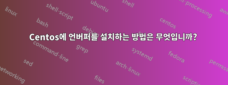 Centos에 언버퍼를 설치하는 방법은 무엇입니까?