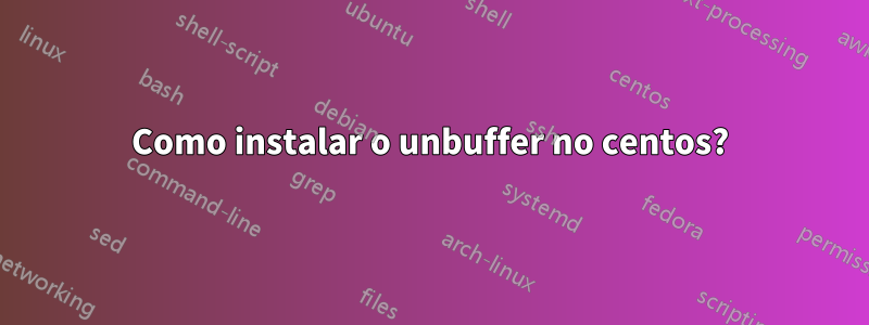 Como instalar o unbuffer no centos?