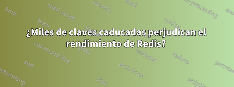 ¿Miles de claves caducadas perjudican el rendimiento de Redis?