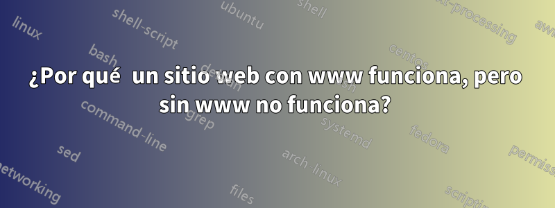 ¿Por qué un sitio web con www funciona, pero sin www no funciona?