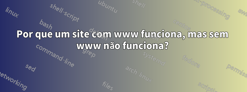 Por que um site com www funciona, mas sem www não funciona?