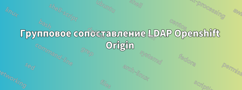 Групповое сопоставление LDAP Openshift Origin