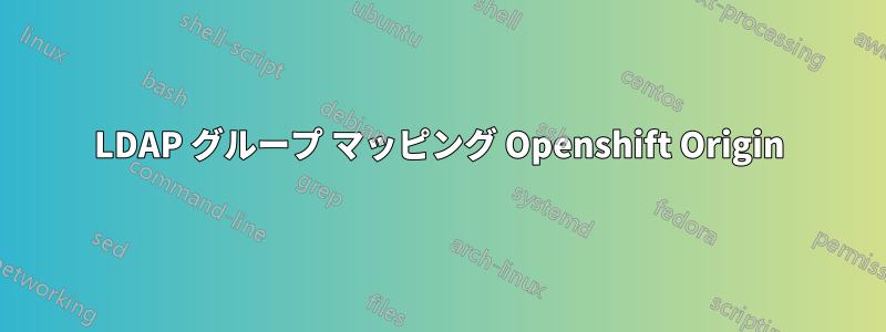 LDAP グループ マッピング Openshift Origin