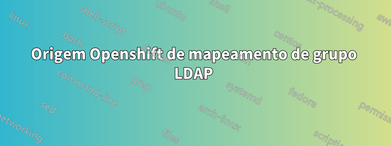 Origem Openshift de mapeamento de grupo LDAP