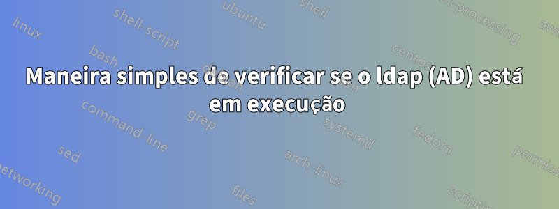 Maneira simples de verificar se o ldap (AD) está em execução