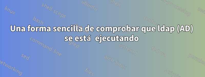 Una forma sencilla de comprobar que ldap (AD) se está ejecutando