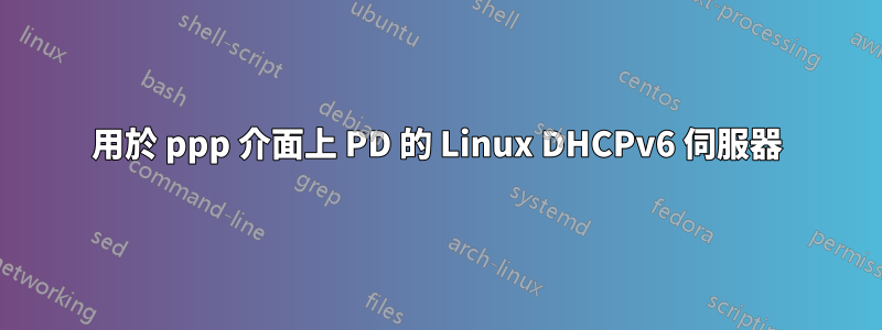 用於 ppp 介面上 PD 的 Linux DHCPv6 伺服器