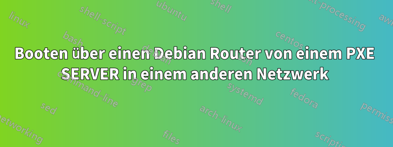 Booten über einen Debian Router von einem PXE SERVER in einem anderen Netzwerk